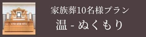 家族葬10名様プラン温（ぬくもり）